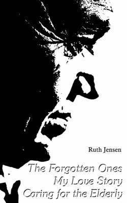 Ruth Jensen - Forgotten Ones My Love Story Caring for Elderly, Häftad