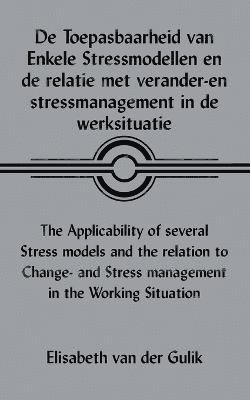 De Toepasbaarheid Van Enkele Stressmodellen En De Relatie Met Verander-en Stressmanagement in De Werksituatie The Applicability of Several Stress Models and the Relation to Change- and Stress Management in the Working Situation