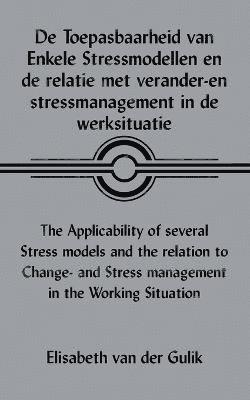 De Toepasbaarheid Van Enkele Stressmodellen En De Relatie Met Verander-en Stressmanagement in De Werksituatie The Applicability of Several Stress Models and the Relation to Change- and Stress 1