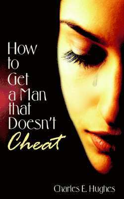Charles E. Hughes - How to Get a Man That Doesn't Cheat, Häftad