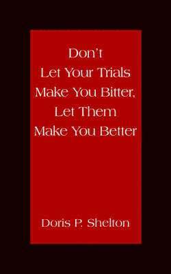 Don't Let Your Trials Make You Bitter, Let Them Make You Better 1