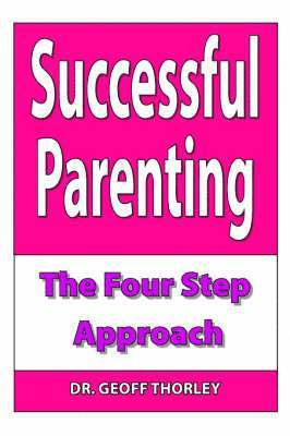 Dr. Geoff Thorley, Geoff Thorley - Successful Parenting - The Four Step Approach, Häftad