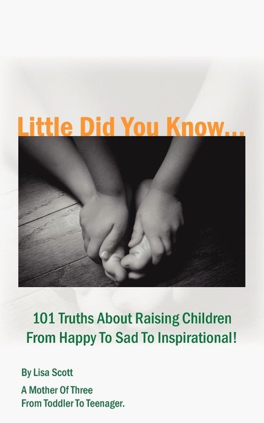 Lisa Scott - Little Did You Know...101 Truths About Raising Children From Happy To Sad To Inspirational!, Häftad