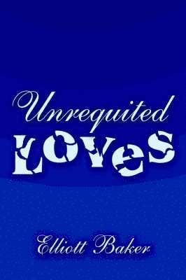 Elliott Baker - Unrequited Loves, Inbunden. Tillgänglighet: Lägg i varukorg