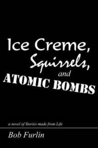bokomslag Ice Creme, Squirrels, and Atomic Bombs
