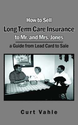 bokomslag How to Sell Long Term Care Insurance to Mr. and Mrs. Jones; a Guide from Lead Card to Sale