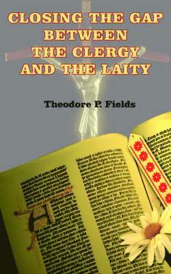 Theodore P. Fields - Closing the Gap Between the Clergy and the Laity, Häftad