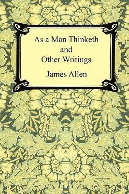 James Allen - As a Man Thinketh and Other Writings, Häftad