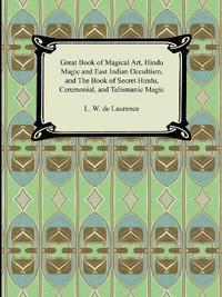 bokomslag Great Book of Magical Art, Hindu Magic and East Indian Occultism, and the Book of Secret Hindu, Ceremonial, and Talismanic Magic