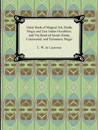 bokomslag Great Book of Magical Art, Hindu Magic and East Indian Occultism, and the Book of Secret Hindu, Ceremonial, and Talismanic Magic