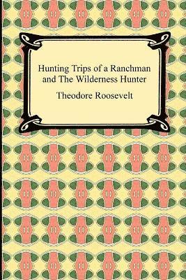 bokomslag Hunting Trips of a Ranchman and The Wilderness Hunter