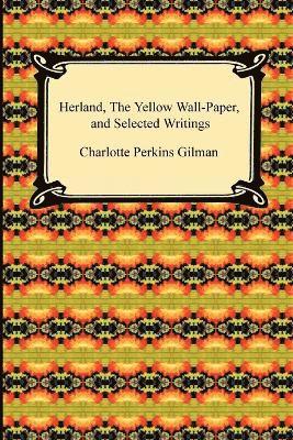 bokomslag Herland, the Yellow Wall-Paper, and Selected Writings