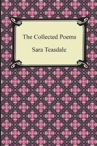 bokomslag The Collected Poems of Sara Teasdale (Sonnets to Duse and Other Poems, Helen of Troy and Other Poems, Rivers to the Sea, Love Songs, and Flame and Sha