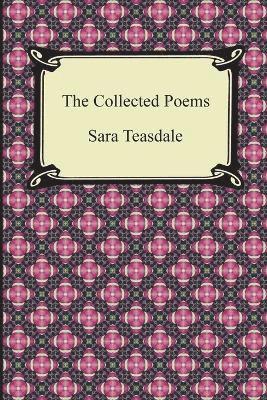 bokomslag The Collected Poems of Sara Teasdale (Sonnets to Duse and Other Poems, Helen of Troy and Other Poems, Rivers to the Sea, Love Songs, and Flame and Sha