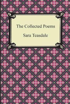 Sara Teasdale - Collected Poems of Sara Teasdale (Sonnets to Duse and Other Poems, Helen of Troy and Other Poems, Rivers to the Sea, Love Songs, and Flame and Sha, Häftad