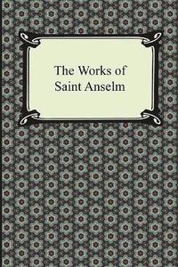bokomslag The Works of Saint Anselm (Prologium, Monologium, in Behalf of the Fool, and Cur Deus Homo)