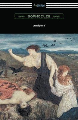 Antigone (Translated by E. H. Plumptre with an Introduction by J. Churton Collins) 1