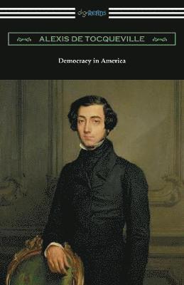 Alexis De Tocqueville - Democracy in America (Volumes 1 and 2, Unabridged) [Translated by Henry Reeve with an Introduction by John Bigelow], Häftad