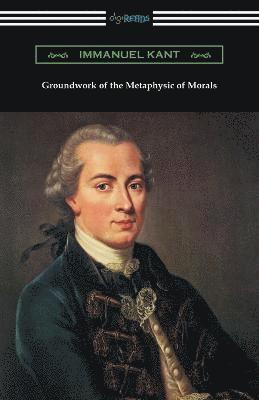 Immanuel Kant - Groundwork of the Metaphysic of Morals (Translated by Thomas Kingsmill Abbott), Häftad