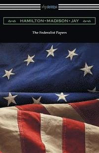 bokomslag The Federalist Papers (with Introductions by Edward Gaylord Bourne and Goldwin Smith)