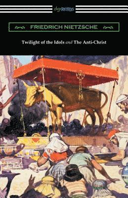 Friedrich Nietzsche - Twilight of the Idols and The Anti-Christ (Translated by Thomas Common with Introductions by Willard Huntington Wright), Häftad