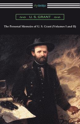 The Personal Memoirs of U. S. Grant (Volumes I and II) 1