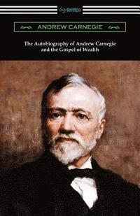 bokomslag The Autobiography of Andrew Carnegie and The Gospel of Wealth