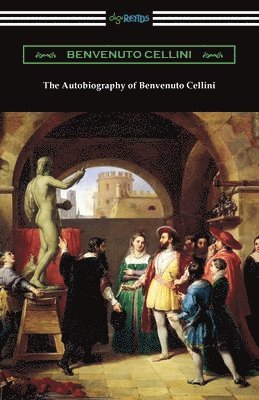 bokomslag The Autobiography of Benvenuto Cellini