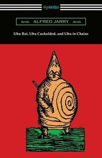 bokomslag Ubu Roi, Ubu Cuckolded, and Ubu in Chains