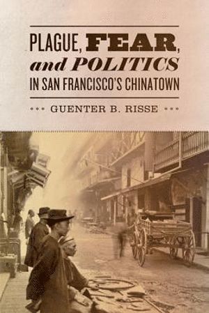 Guenter B. Risse, Guenter  B Risse, Guenter B Risse - Plague, Fear, and Politics in San Francisco's Chinatown, Inbunden