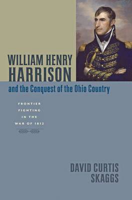 David Curtis Skaggs - William Henry Harrison and the Conquest of the Ohio Country, Inbunden