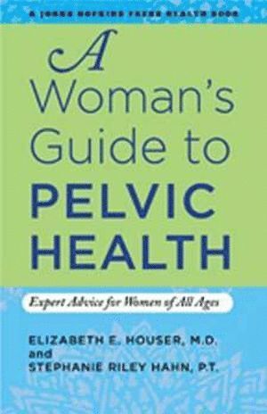 Elizabeth E. Houser, Stephanie Riley Hahn, PA) Houser, Elizabeth E., MD (Urology Team, PA) Riley Hahn, Stephanie, PT (Urology Team, Elizabeth E Houser - Woman's Guide to Pelvic Health, Häftad