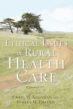 Craig M. Klugman, Pamela M. Dalinis - Ethical Issues in Rural Health Care, Häftad