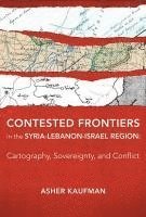 Asher Kaufman, University of Notre Dame) Kaufman, Asher (Assistant Professor - Contested Frontiers in the Syria-Lebanon-Israel Region, Inbunden