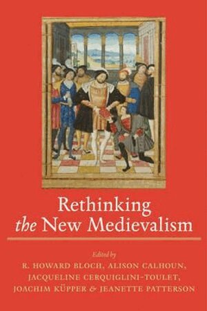 R. Howard Bloch, Alison Calhoun, Jacqueline Cerquiglini-Toulet, Joachim Küpper, Jeanette Patterson - Rethinking the New Medievalism, Inbunden