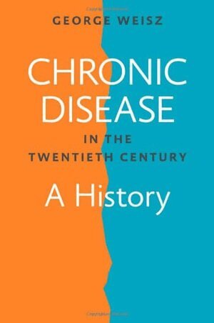 George Weisz - Chronic Disease in the Twentieth Century, Inbunden