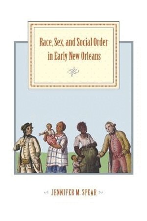 Jennifer M. Spear - Race, Sex, and Social Order in Early New Orleans, Häftad