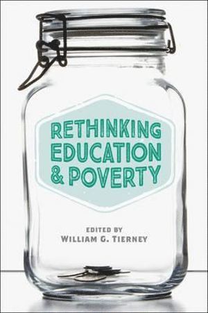 William G. Tierney, University of Southern California) Tierney, William G. (Wilbur-Kieffer Professor of Higher Education & Director, Center for Higher Education Policy Analysis, William G Tierney - Rethinking Education and Poverty, Inbunden