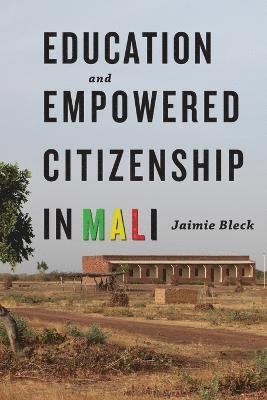 Jaimie Bleck - Education and Empowered Citizenship in Mali, Häftad