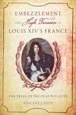 Vincent J. Pitts - Embezzlement and High Treason in Louis XIV's France, Inbunden
