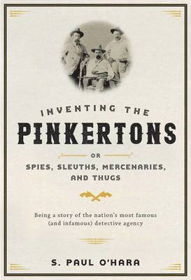 bokomslag Inventing the Pinkertons; or, Spies, Sleuths, Mercenaries, and Thugs