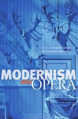 Richard Begam, Matthew Wilson Smith - Modernism and Opera, Inbunden