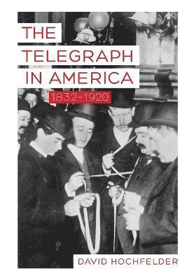 David Hochfelder - Telegraph in America, 1832–1920, Häftad