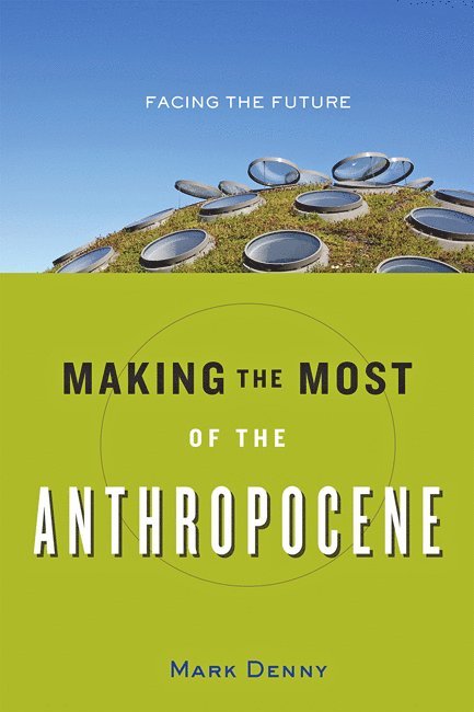 Mark Denny - Making the Most of the Anthropocene, Inbunden
