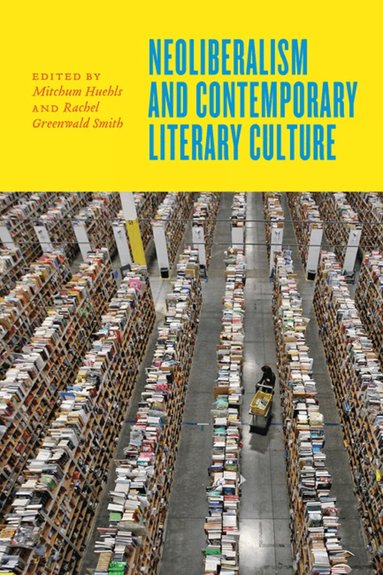 Mitchum Huehls, Rachel Greenwald Smith - Neoliberalism and Contemporary Literary Culture, Häftad