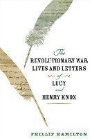 Phillip Hamilton, Christopher Newport University) Hamilton, Phillip (Professor of History - Revolutionary War Lives and Letters of Lucy and Henry Knox, Häftad