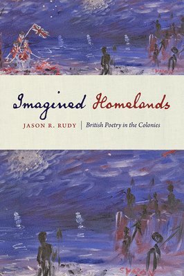 Jason R. Rudy, College Park) Rudy, Jason R. (Associate Professor, University of Maryland, Jason R Rudy - Imagined Homelands, Inbunden