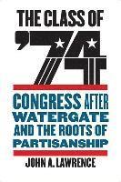 bokomslag The Class of '74: Congress After Watergate and the Roots of Partisanship