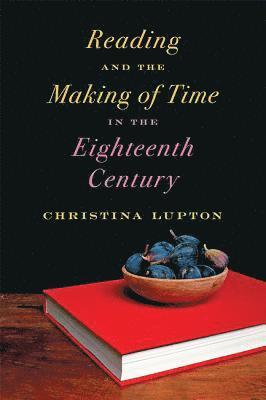 Christina Lupton - Reading and the Making of Time in the Eighteenth Century, Inbunden