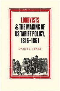 bokomslag Lobbyists and the Making of US Tariff Policy, 18161861